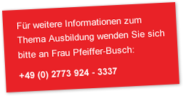 Für weitere Informationen zum Thema Ausbildung wenden Sie sich bitte an Frau Pfeiffer-Busch: +49 (0) 2773/924/3337